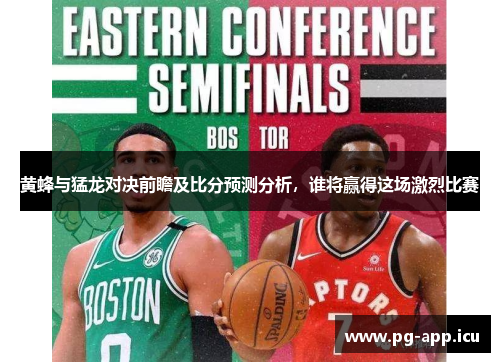 黄蜂与猛龙对决前瞻及比分预测分析，谁将赢得这场激烈比赛