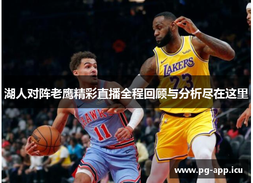 湖人对阵老鹰精彩直播全程回顾与分析尽在这里